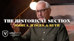 Old Testament Survey - Episode 06 - The Historical Section - Joshua, Judges & Ruth
