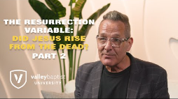 Apologetics Episode 11 - The Resurrection Variable: Did Jesus Rise From The Dead? Part 2